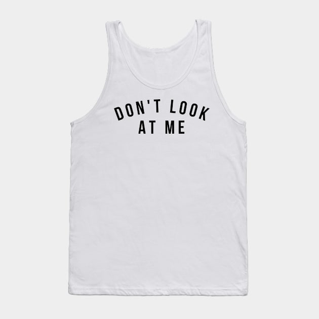 Don't Look At Me. Funny Sarcastic Antisocial Introvert Saying Tank Top by That Cheeky Tee